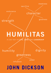 Humilitas: A Lost Key to Life, Love, and Leadership