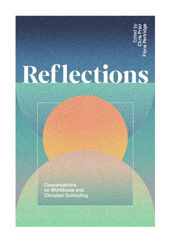 Reflections: Conversations on Worldview and Christian Schooling